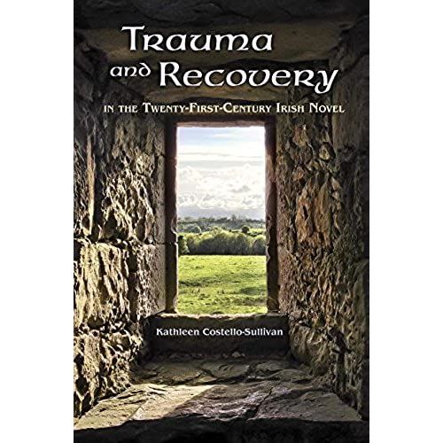 Trauma And Recovery In The Twenty-First-Century Irish Novel