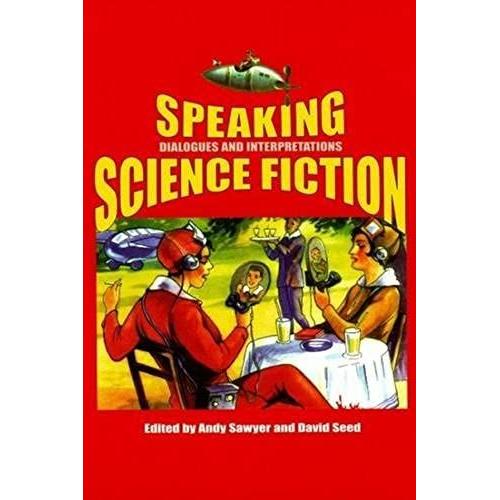 Speaking Science Fiction: Dialogues And Interpretations (Liverpool Science Fiction Texts & Studies)