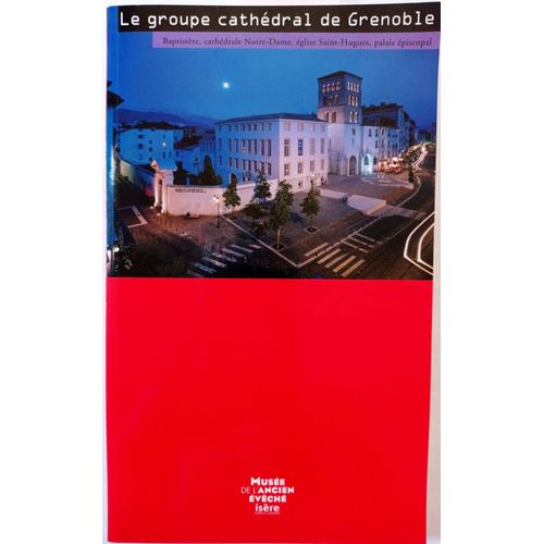 Le Groupe Cathédral De Grenoble - Baptistère, Cathédrale Notre-Dame, Église Saint-Hugues, Palais Épiscopal