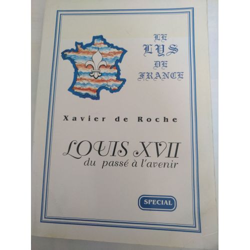 Louis 17 Xviii Du Passé À L Avenir Xavier De Roche Le Lys De France
