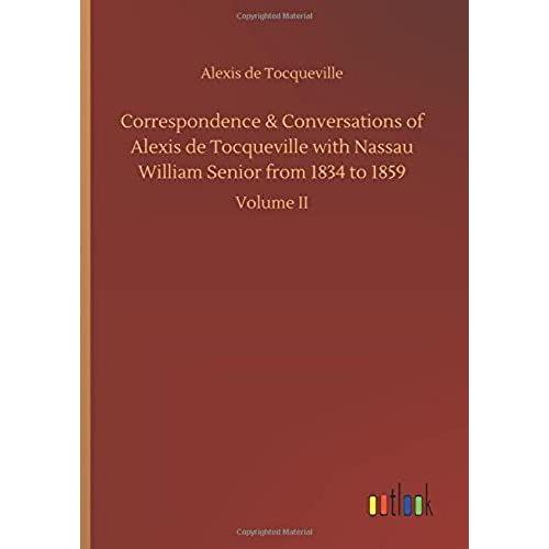 Correspondence & Conversations Of Alexis De Tocqueville With Nassau William Senior From 1834 To 1859