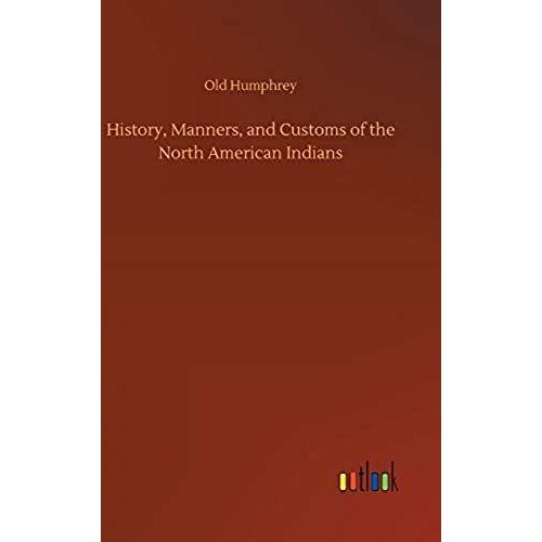 History, Manners, And Customs Of The North American Indians