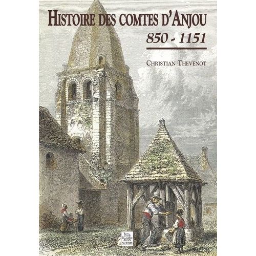 Histoire Des Comtes D'anjou 850-1151