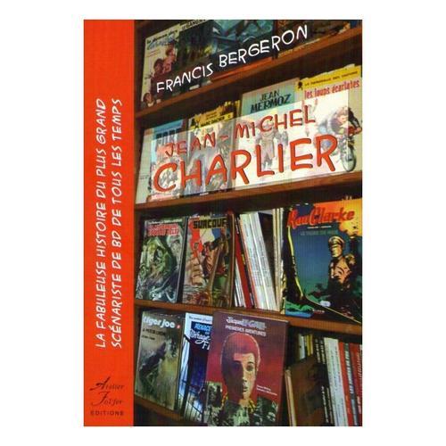 Jean-Michel Charlier : La Fabuleuse Histoire Du Plus Grand Scénariste De Bd De Tous Les Temps