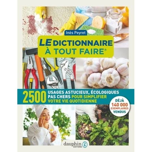 Le Dictionnaire À Tout Faire - 2500 Usages Astucieux, Écologiques Pas Chers Pour Simplifier Votre Vie Quotidienne
