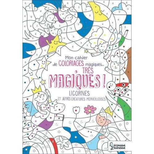 Mon Cahier De Coloriages Magiques...Très Magiques ! - Licornes Et Autres Créatures Merveilleuses