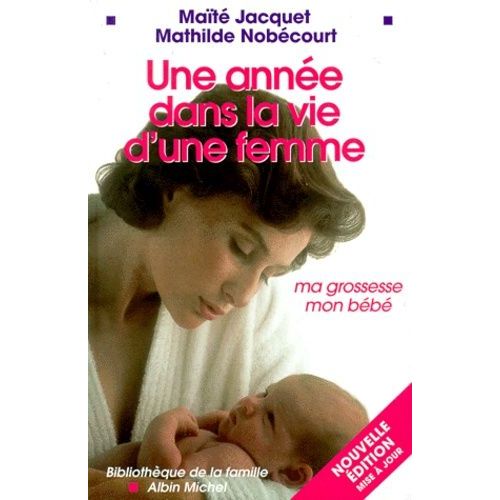 Une Annee Dans La Vie D'une Femme - De La Conception D'un Enfant Au Sevrage, Nouvelle Edition Revue Et Corrigee