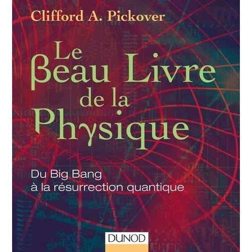 Le Beau Livre De La Physique - Du Big Bang À La Résurrection Quantique