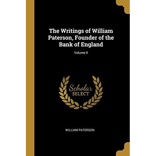 The Writings Of William Paterson, Founder Of The Bank Of England; Volume Ii