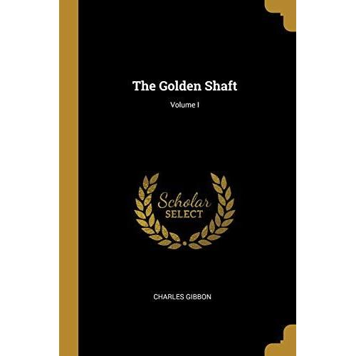 The Golden Shaft; Volume I