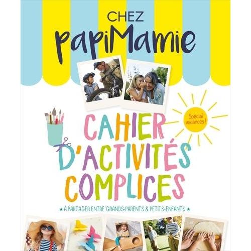 Chez Papimamie - Cahier D'activités Complices À Partager Entre Grands-Parents Et Petits-Enfants, Spécial Vacances !