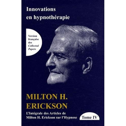 L'intégrale Des Articles De Milton Erickson Sur L'hypnose - Tome 4, Innovations En Hypnothérapie