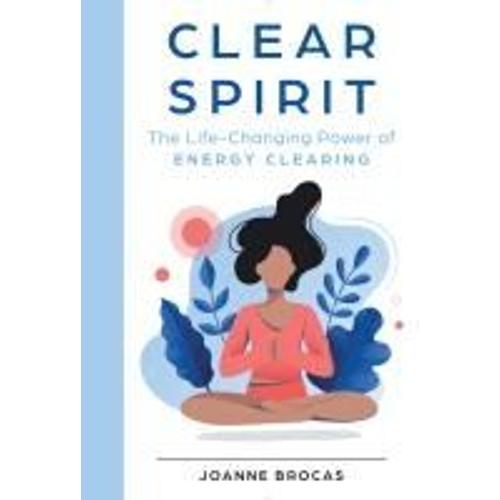 Clear Spirit: The Life-Changing Power Of Energy Clearing