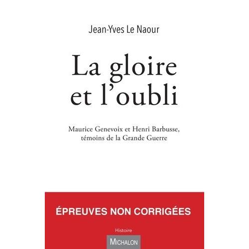 La Gloire Et L'oubli - Maurice Genevoix Et Henri Barbusse, Témoins De La Grande Guerre