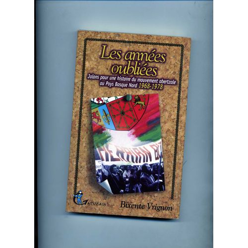 Les Années Oubliées - Jalons Pour Une Histoire Du Mouvement Abertzale Au Pays Basque Nord 1968-1978
