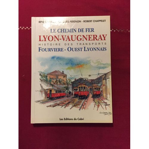 Le Chemin De Fer De Lyon À Vaugneray - Et L'histoire De La Compagnie Fourvière Et Ouest Lyonnais