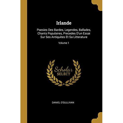 Irlande: Poesies Des Bardes, Legendes, Ballades, Chants Populaires, Precedes D'un Essai Sur Ses Antiquites Et Sa Litterature; V