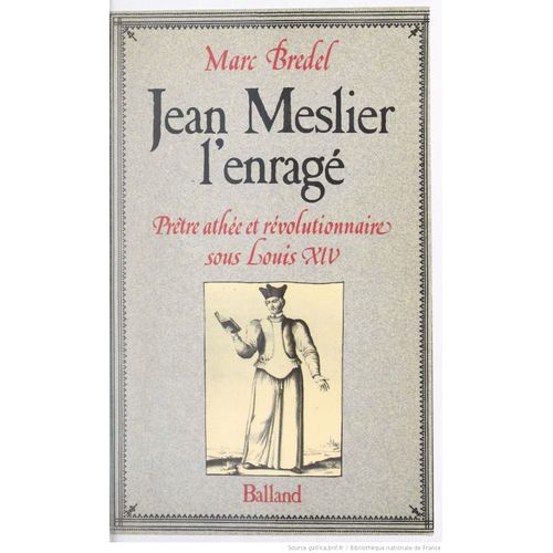 Jean Meslier, L'enragé - Prêtre Athée Et Révolutionnaire Sous Louis Xiv