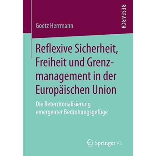 Reflexive Sicherheit, Freiheit Und Grenzmanagement In Der Europäischen Union : Die Reterritorialisierung Emergenter Bedrohungsgefüge