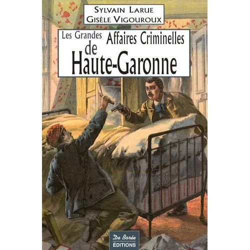 Les Grandes Affaires Criminelles De Haute-Garonne