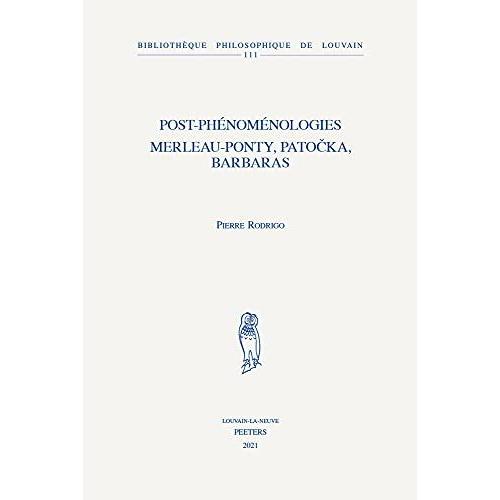 Post-Phénoménologies: Merleau-Ponty, Patocka, Barbaras: Volume 111 (Bibliotheque Philosophique De Louvain)
