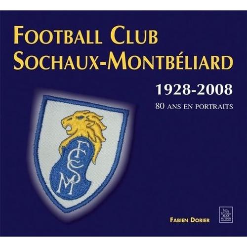Football Club Sochaux-Montbéliard - 80 Ans De Portraits (1928-2008)