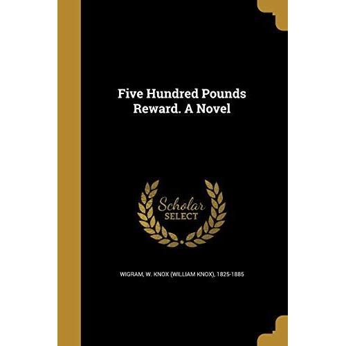 Five Hundred Pounds Reward. A Novel