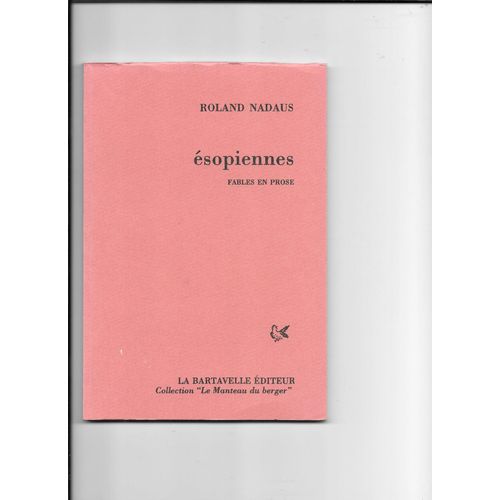 Esopiennes Fables En Prose Par Roland Nadaus (1945) Chez La Bartavelle Editeur Collection Le Manteau Du Berger Modernités 1996