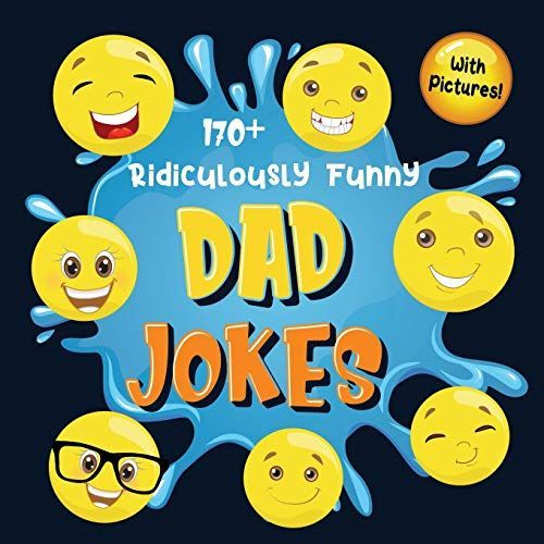 170+ Ridiculously Funny Dad Jokes: Hilarious & Silly Dad Jokes So Terrible, Only Dads Could Tell Them And Laugh Out Loud! (Funny Gift With Colorful Pi