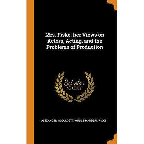 Mrs. Fiske, Her Views On Actors, Acting, And The Problems Of Production