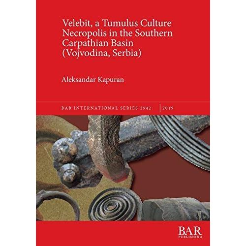 Velebit, A Tumulus Culture Necropolis In The Southern Carpathian Basin (Vojvodina, Serbia)