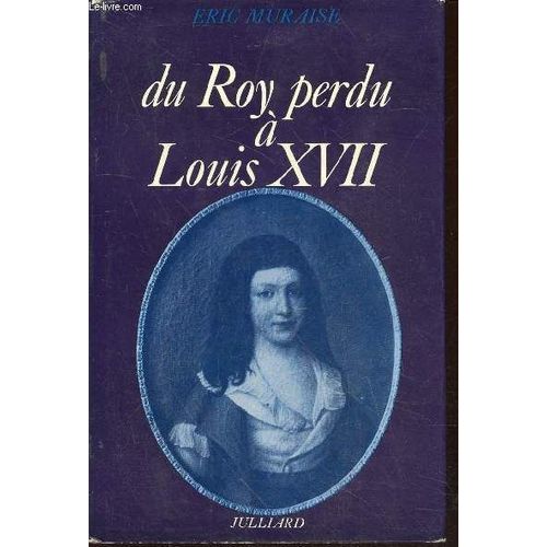 Du Roy Perdu À Louis Xvii : Psychanalyse Historique D Un Mythe National
