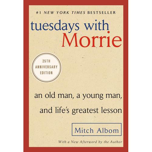 Tuesdays With Morrie: An Old Man, A Young Man, And Life's Greatest Lesson, 25th Anniversary Edition