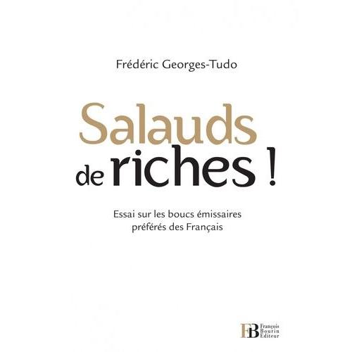 Salauds De Riches ! - Essai Sur Les Boucs Émissaires Préférés Des Français