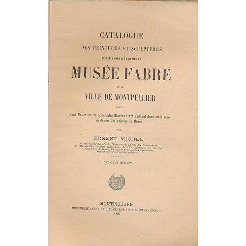 Ctalogue Des Peintures Et Sculptures Exposées Dans Les Galeries Du Musée Fabre De La Ville De Montpellier Suivi D'une Notice Sur Les Principales Oeuvres D'art Exixtant Dans Cette Ville En Dehors Des(...)