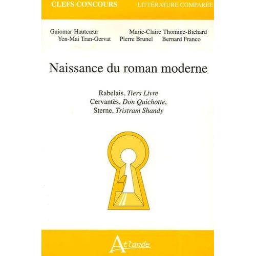 Naissance Du Roman Moderne - Rabelais, Tiers Livre - Cervantès, Don Quichotte - Sterne, Tristram Shandy