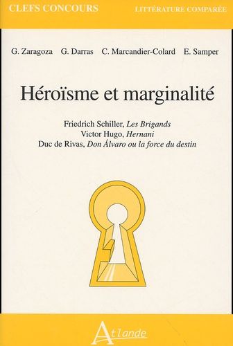 Héroïsme Et Marginalité : Friedrich Schiller, Les Brigands - Victor Hugo, Hernani - Duc De Rivas, Don Alvaro Ou La Force Du Destin