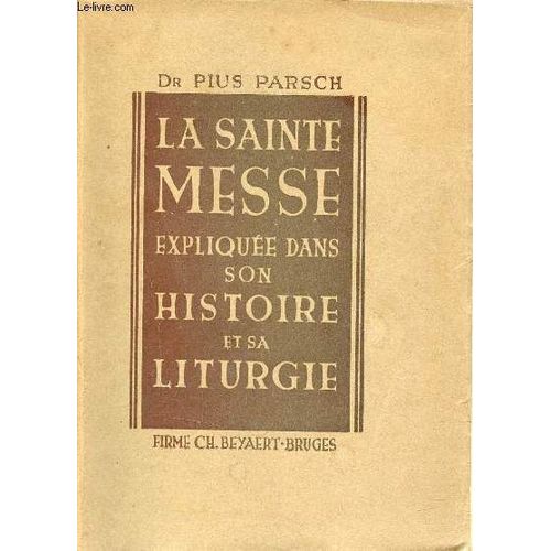 La Sainte Messe Expliquée Dans Son Histoire Et Sa Liturgie.