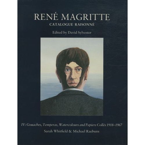 René Magritte - Catalogue Raisonné Volume 4, Gouaches, Temperas, Watercolours And Papiers Collés 1918-1967