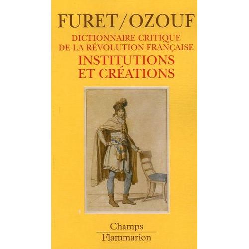 Dictionnaire Critique De La Révolution Française - Institutions Et Créations