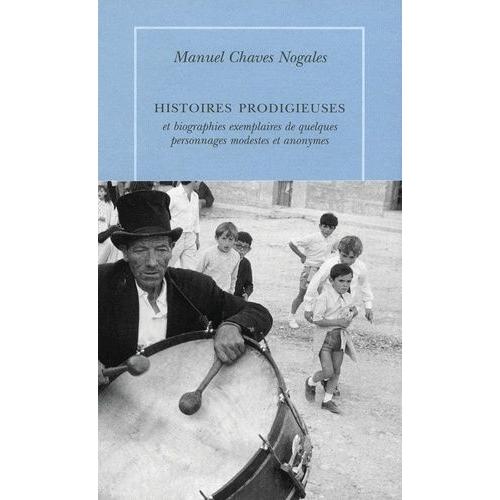 Histoires Prodigieuses - Et Biographies Exemplaires De Quelques Personnages Modestes Et Anonymes