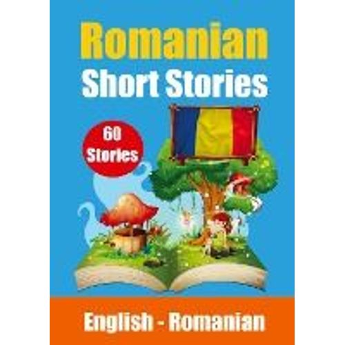 Short Stories In Romanian English And Romanian Stories Side By Side: Learn The Romanian Language Through Short Stories Romanian Made Easy