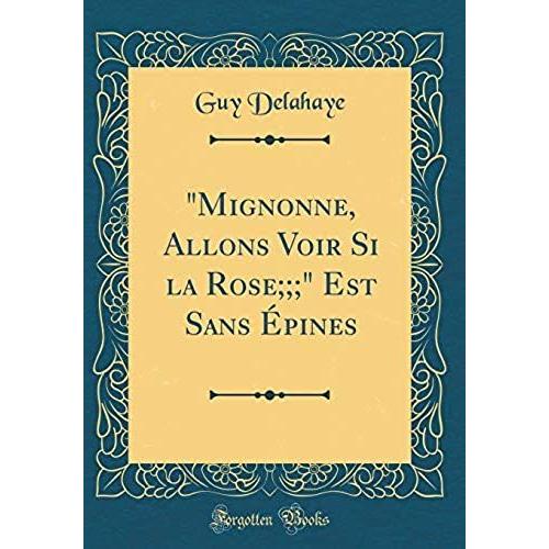 "Mignonne, Allons Voir Si La Rose;;;" Est Sans Épines (Classic Reprint)