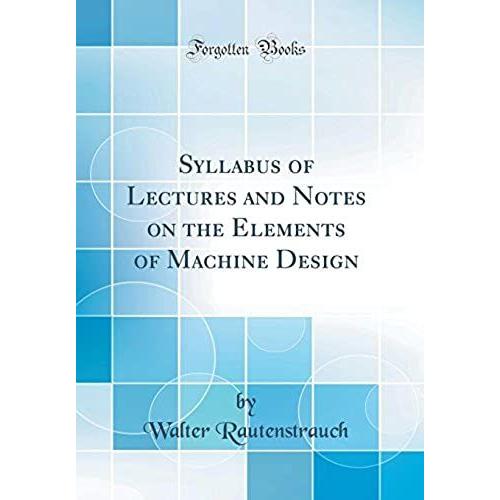 Syllabus Of Lectures And Notes On The Elements Of Machine Design (Classic Reprint)