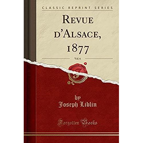 Liblin, J: Revue D'alsace, 1877, Vol. 6 (Classic Reprint)