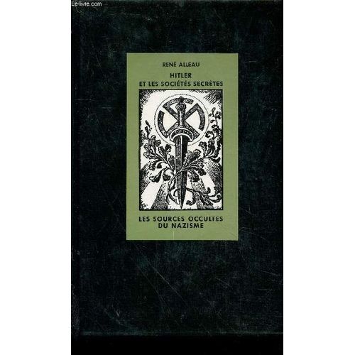 Hitler Et Les Sociétés Secrètes : Enquête Sur Les Sources Occultes Du Nazisme