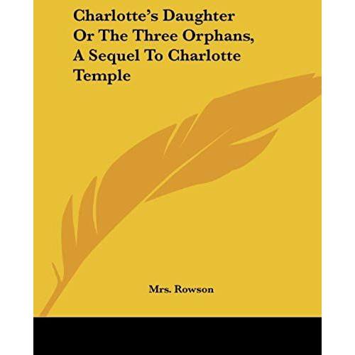 Charlotte's Daughter Or The Three Orphans, A Sequel To Charlotte Temple