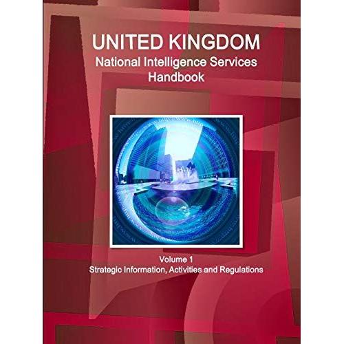 Uk National Intelligence Services Handbook Volume 1 Strategic Information, Activities And Regulations