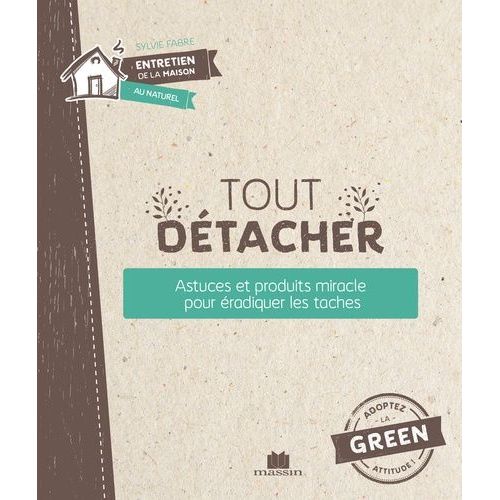 Tout Détacher - Astuces Et Produits Miracle Pour Éradiquer Les Taches