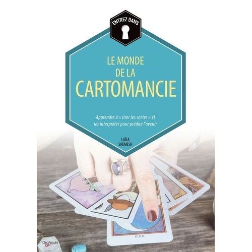 Le Monde De La Cartomancie - Apprendre À "Tirer Les Cartes" Et Les Interpréter Pour Prédire L'avenir
